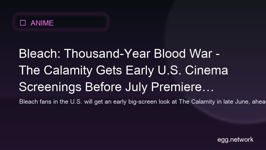Bleach: Thousand-Year Blood War - The Calamity Gets Early U.S. Cinema Screenings Before July Premiere